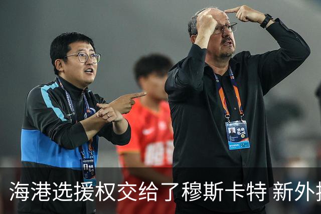 海港选援权交给了穆斯卡特 新外援偏向巴西帮